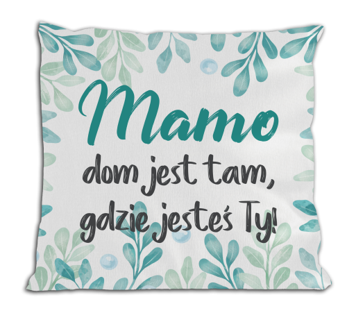 Mamo dom jest tam, gdzie jesteś ty - poduszka