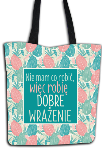 Nie mam co robić, więc robię dobre wrażenie - torba