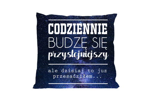 Codziennie budzę się przystojniejszy, ale... - poduszka z wypełnieniem