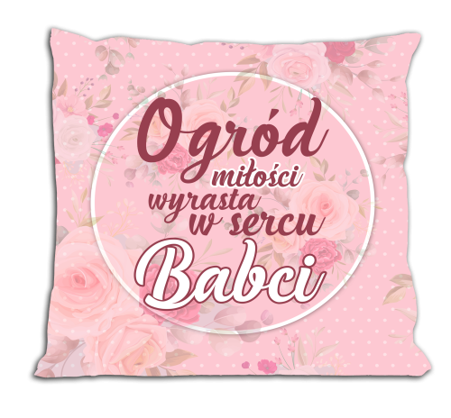Ogród miłości wyrasta w sercu babci - jasny róż - poduszka.png