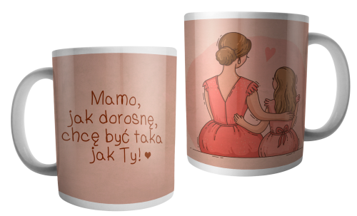 Jak dorosnę, chcę być taka jak ty - kubek dla mamy.png