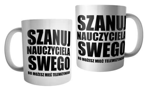 Szanuj nauczyciela swego, bo możesz mieć telewizyjnego - kubek.png