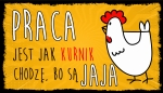 PRACA JEST JAK KURNIK  - TABLICZKA LUZAKA 
