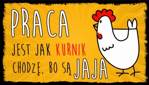 PRACA JEST JAK KURNIK  - TABLICZKA LUZAKA 