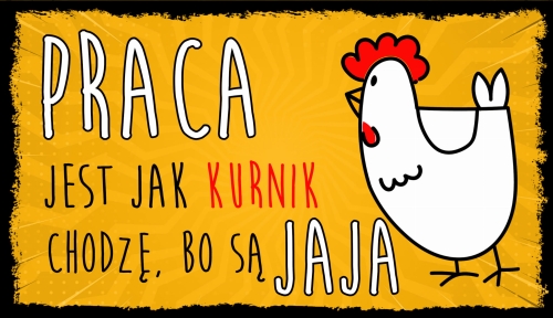 PRACA JEST JAK KURNIK - TABLICZKA LUZAKA